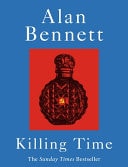 Alan Bennett - Killing Time A Sunday Times Bestselling 'pitch-Perfect' (Observer) Treat for Winter