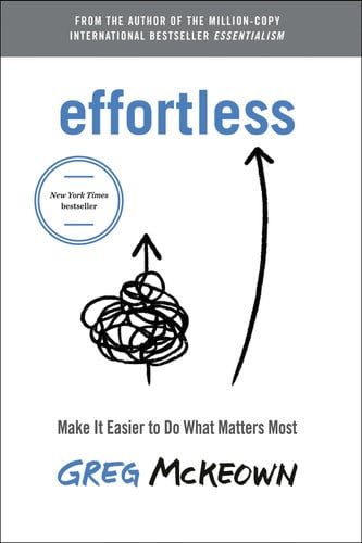 Greg Mckeown - Effortless Make It Easier to Do What Matters Most