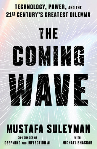Mustafa Suleyman, Michael Bhaskar - The Coming Wave Technology, Power, and the Twenty-first Century's Greatest Dilemma