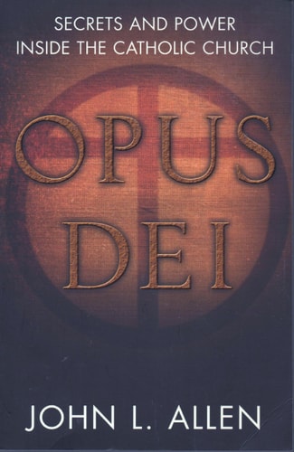 John L. Allen - Opus Dei Secrets and Power Inside the Catholic Church