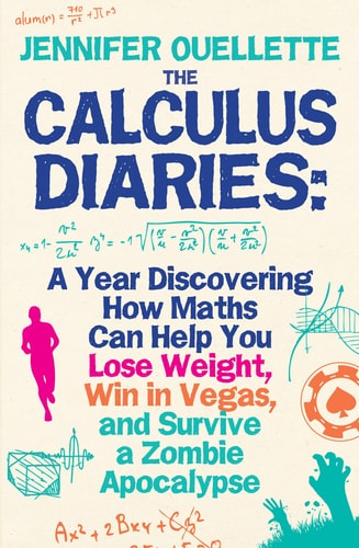 Jennifer Ouellette - The Calculus Diaries: A Year Discovering How Maths Can Help You Lose Weight, Win in Vegas, and Survive a Zombie Apocalypse