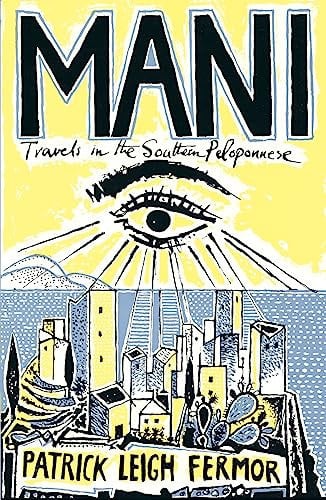 Patrick Leigh Fermor - Mani Travels in the Southern Peloponnese