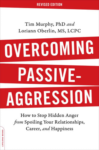 Tim Murphy, Loriann Oberlin - Overcoming Passive-Aggression, Revised Edition How to Stop Hidden Anger from Spoiling Your Relationships, Career, and Happiness