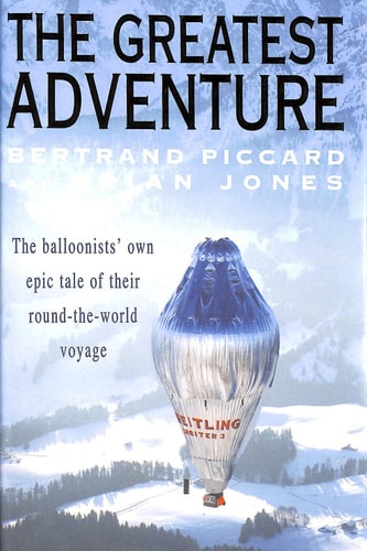 Brian Jones, Bertrand Piccard - The Greatest Adventure The Balloonists' Own Epic Tale of Their Round-the-world Voyage
