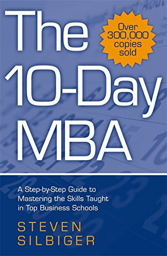 Steven Silbiger - The 10-day Mba A Step-by-step Guide to Mastering the Skills Taught in Top Business Schools
