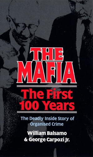 William Balsamo, George Carpozi - The Mafia The First Hundred Years