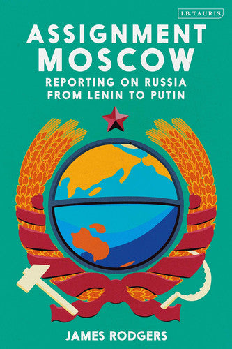 James Rodgers - Assignment Moscow Reporting on Russia from Lenin to Putin