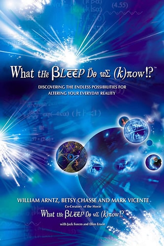 William Arntz - What the Bleep Do We Know!?™: Discovering the Endless Possibilities for Altering Your Everyday Reality