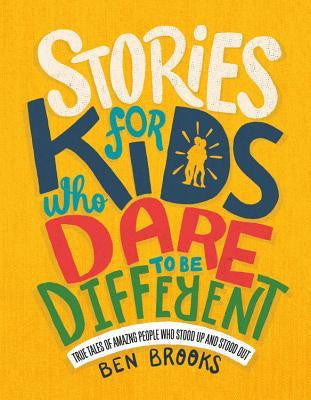 Ben Brooks - Stories for Kids Who Dare to Be Different True Tales of Amazing People Who Stood Up and Stood Out