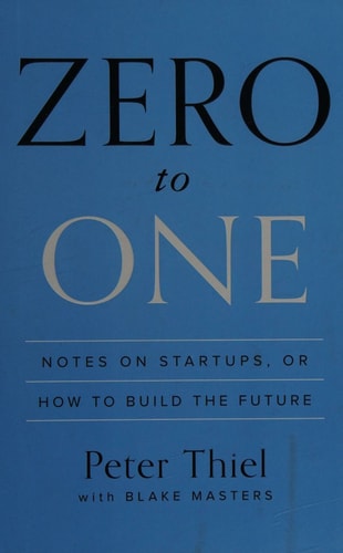 Peter Thiel, Blake Masters - Zero to One Notes on Startups, or How to Build the Future