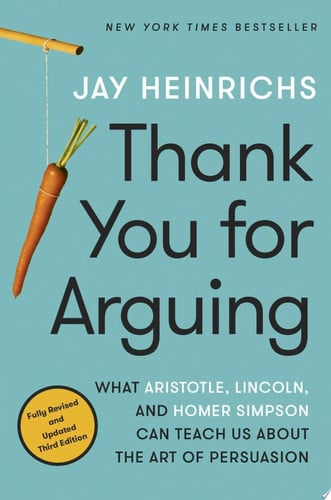 Jay Heinrichs - Thank You for Arguing What Aristotle, Lincoln, and Homer Simpson Can Teach Us about the Art of Persuasion