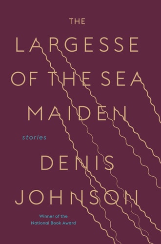 Denis Johnson - The Largesse of the Sea Maiden Stories