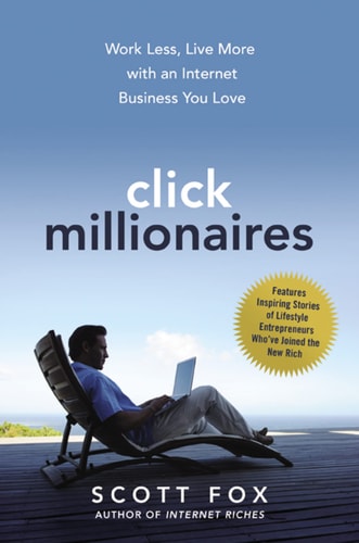 Scott Fox - Click Millionaires: Work Less, Live More with an Internet Business You Love