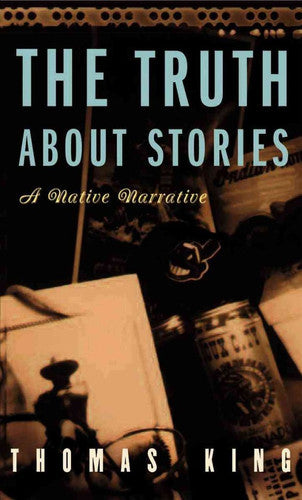 Thomas King - The Truth about Stories A Native Narrative
