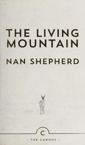 Nan Shepherd - The Living Mountain A Celebration of the Cairngorm Mountains of Scotland