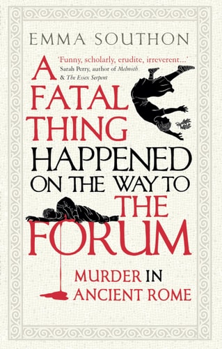 Emma Southon - A Fatal Thing Happened on the Way to the Forum Murder in Ancient Rome
