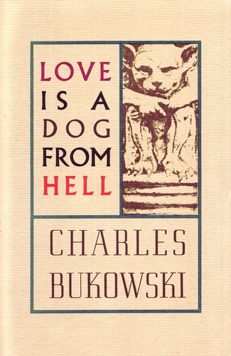 Bukowski, Charles - Love is a Dog From Hell