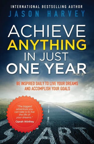 Jason Harvey - Achieve Anything in Just One Year Be Inspired Daily to Live Your Dreams and Accomplish Your Goals
