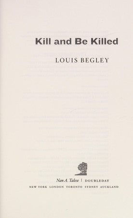 Begley, Louis - Kill and be killed: a novel