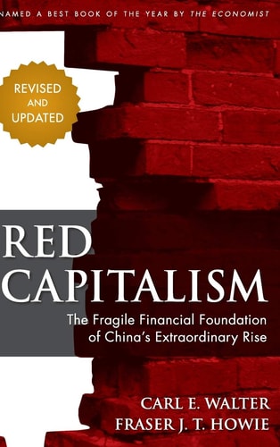 Carl Walter, Fraser Howie - Red Capitalism The Fragile Financial Foundation of China's Extraordinary Rise