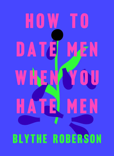 Roberson, Blythe - How to date men when you hate men