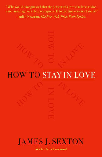 James J. Sexton - How to Stay in Love Practical Wisdom from an Unexpected Source