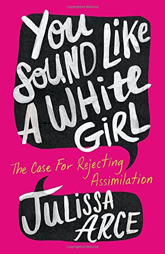 Julissa Arce - You Sound Like a White Girl The Case for Rejecting Assimilation