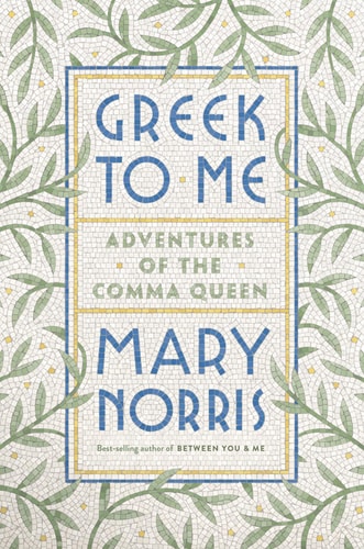 Mary Norris - Greek to Me Adventures of the Comma Queen