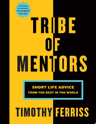 Timothy Ferriss - Tribe of Mentors Short Life Advice from the Best in the World