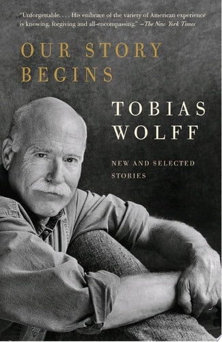 Tobias Wolff - Our Story Begins New and Selected Stories