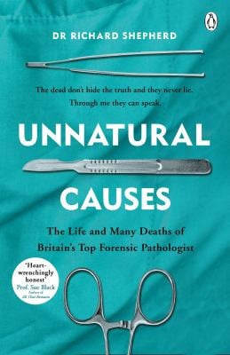 Richard Shepherd - Unnatural Causes The Life and Many Deaths of Britain's Top Forensic Pathologist