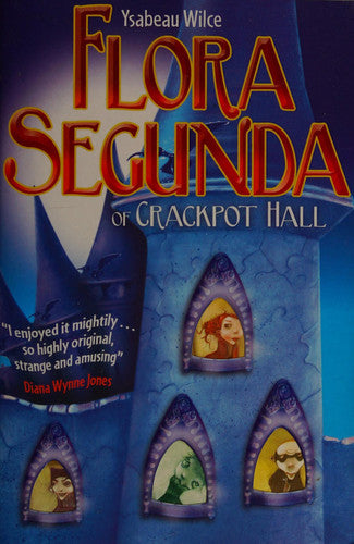 Ysabeau S. Wilce - Flora Segunda of Crackpot Hall Being the Magickal Mishaps of a Girl of Spirit, Her Glass-gazing Sidekick, Two Ominous Butlers (one Blue), a House with Eleven Thousand Rooms, and a Red Dog