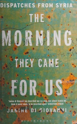 Janine Di Giovanni - The Morning They Came for Us Dispatches from Syria