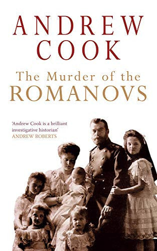 Andrew Cook - The Murder of the Romanovs
