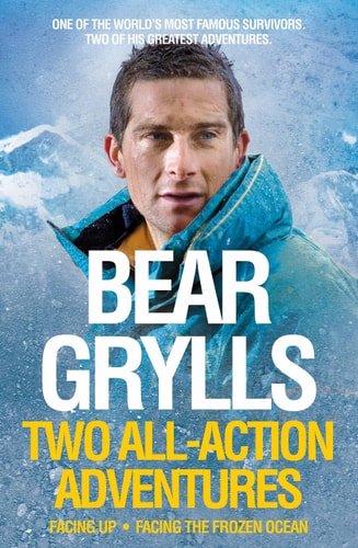 Bear Grylls - Bear Grylls: Facing Up and Facing the Frozen Ocean All-Action Adventures on Everest and the Atlantic Ocean