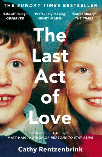 Cathy Rentzenbrink - The Last Act of Love The Story of My Brother and His Sister