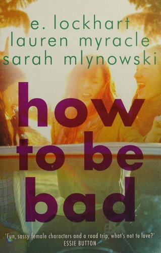 E. Lockhart, Lauren Myracle, Sarah Mlynowski - How to be Bad