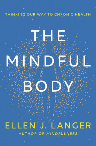 Ellen Langer - The Mindful Body Thinking Our Way to Lasting Health