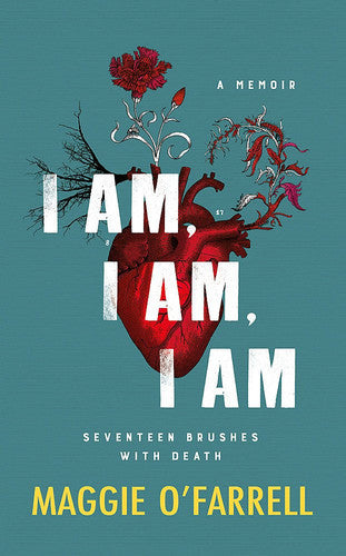 Maggie O'farrell - I Am, I Am, I Am Seventeen Brushes with Death