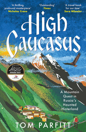 Tom Parfitt - High Caucasus: A Mountain Quest in Russia’s Haunted Hinterland
