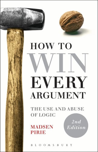 Madsen Pirie - How to Win Every Argument The Use and Abuse of Logic