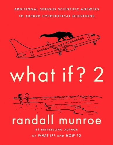 Randall Munroe - What If? 2 Additional Serious Scientific Answers to Absurd Hypothetical Questions