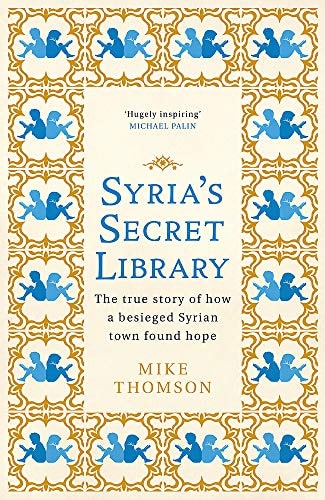 Mike Thomson - Syria's Secret Library The True Story of how a Besieged Syrian Town Found Hope