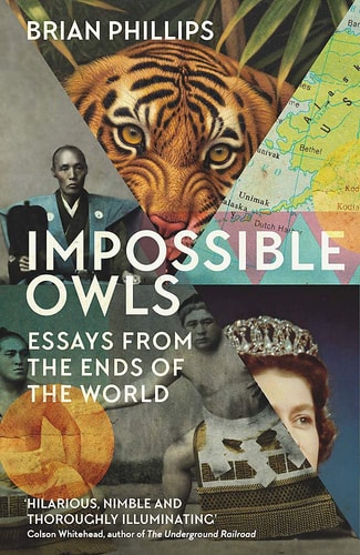 Brian Phillips - Impossible Owls Essays from the Ends of the World