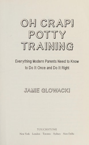 Jamie Glowacki - Oh Crap! Potty Training Everything Modern Parents Need to Know to Do It Once and Do It Right