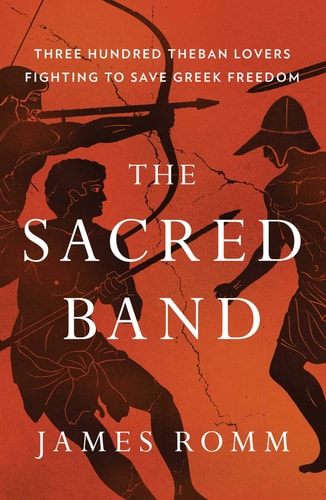 James Romm - The Sacred Band: Three Hundred Theban Lovers Fighting to Save Greek Freedom
