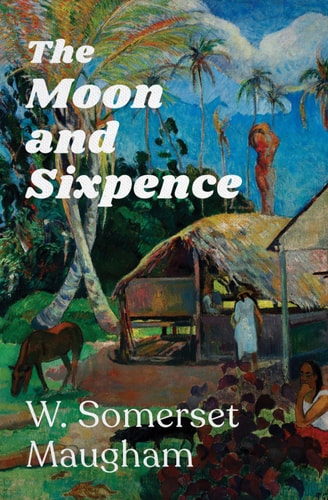 W. Somerset Maugham - The Moon and Sixpence