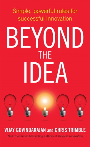 Vijay Govindarajan, Chris Trimble - Beyond the Idea Simple, Powerful Rules for Successful Innovation