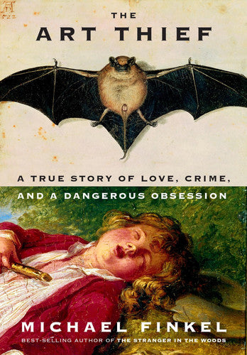 Michael Finkel - The Art Thief A True Story of Love, Crime, and a Dangerous Obsession