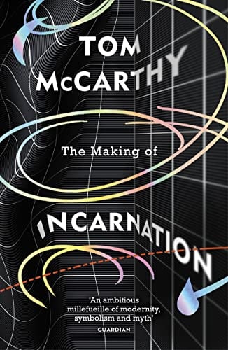 Tom McCarthy - The Making of Incarnation FROM THE TWICE BOOKER SHORLISTED AUTHOR OF C AND SATIN ISLAND